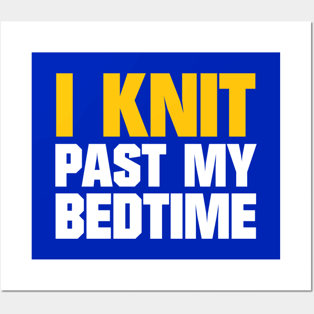 I Knit Past My Bedtime - Funny Knitting Quotes Wall Art by zeeshirtsandprints